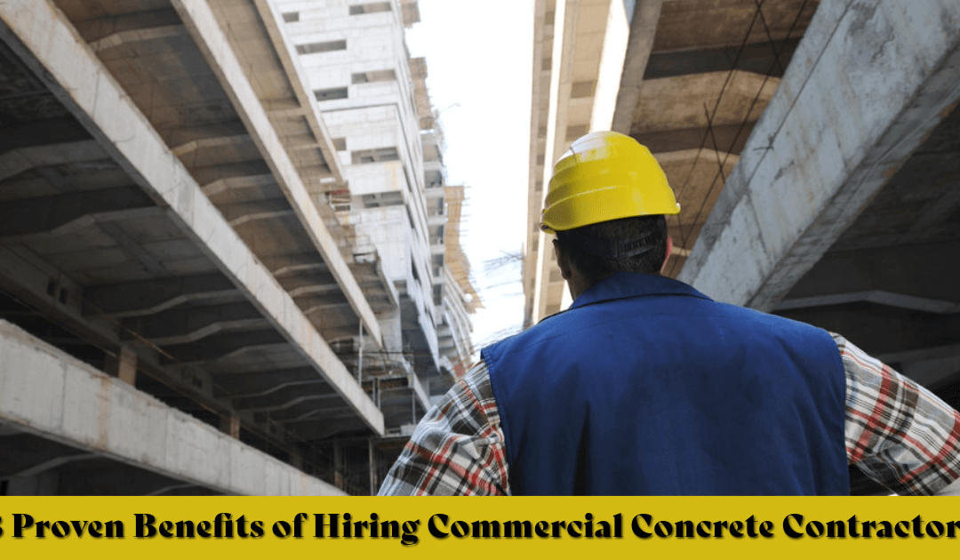 3 Proven Benefits of Hiring Commercial Concrete Contractors